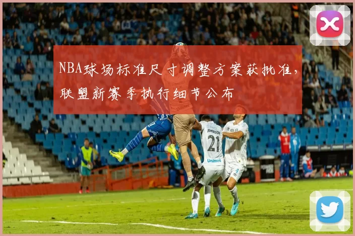 NBA球场标准尺寸调整方案获批准，联盟新赛季执行细节公布