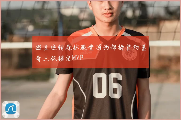 掘金逆转森林狼登顶西部榜首约基奇三双锁定MVP