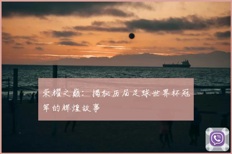 荣耀之巅:揭秘历届足球世界杯冠军的辉煌故事
