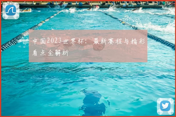 中国2023世界杯：最新赛程与精彩看点全解析