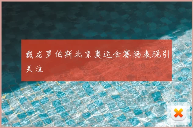 戴龙罗伯斯北京奥运会赛场表现引关注