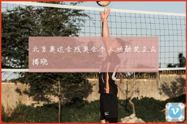 北京奥运会残奥会个人功勋奖正式揭晓