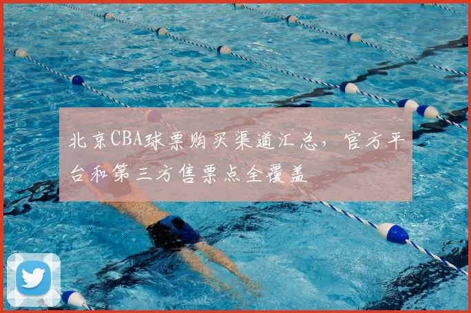 北京CBA球票购买渠道汇总,官方平台和第三方售票点全覆盖
