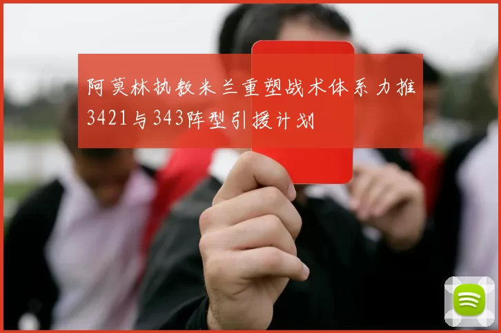 阿莫林执教米兰重塑战术体系力推3421与343阵型引援计划